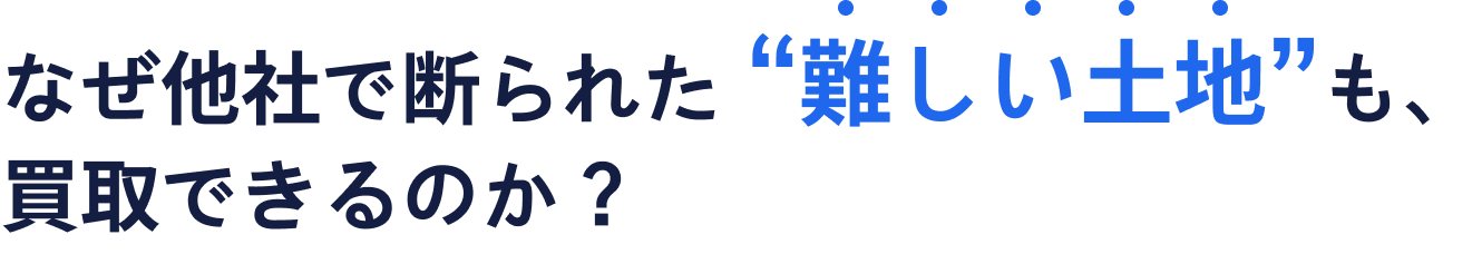 なぜ他社で断られた「難しい土地」も、買取できるのか？